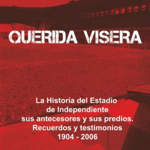 Querida Visera La Historia Del Estadio De Independiente